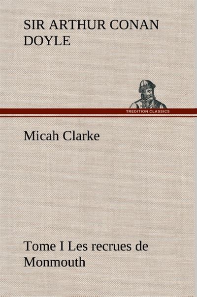 Micah Clarke - Tome I Les recrues de Monmouth - Sir Arthur Conan Doyle - broché