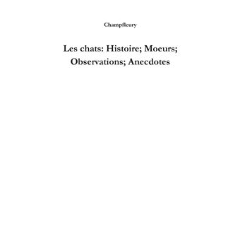 Les chats: Histoire; Moeurs; Observations; Anecdotes