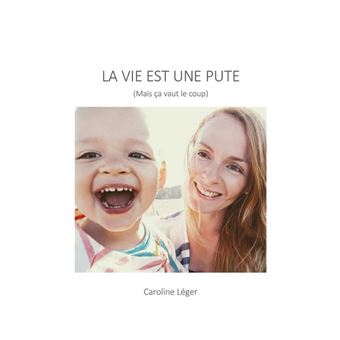 La Vie est une pute (Mais ça vaut le coup)