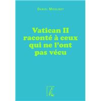 Vatican Ii Raconte A Ceux Qui Ne L Ont Pas Vecu Broche Daniel Moulinet Achat Livre Ou Ebook Fnac