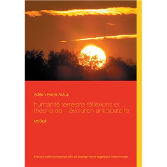 Humanité terrestre réflexions et théorie de   l'évolution anticipatoire