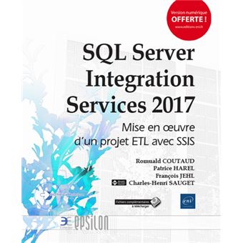 Sql Server Integration Services 2017 Mise En Oeuvre D Un Projet Etl Avec Ssis Broche Romuald Coutaud Patrice Harel Francois Jehl Charles Henri Sauget Achat Livre Fnac