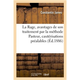 La Rage, avantages de son traitement par la méthode Pasteur, nécessité de cautérisations préalables