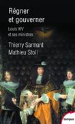 Régner et gouverner - Louis XIV et ses Ministres