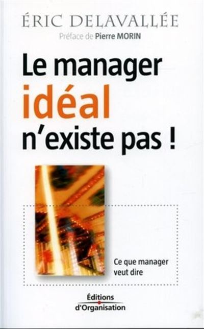 Le Manager Idéal Nexiste Pas Ce Que Manager Veut Dire Broché