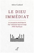 Le Dieu immédiat - Le concept de vérité dans le Dar'ta'arud al-'aql wa-l-naql d'Ibn Taymiyya