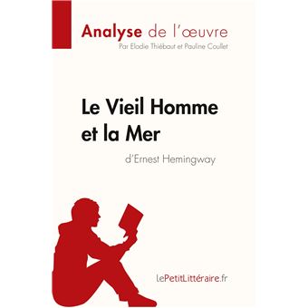 Le Vieil Homme Et La Mer D Ernest Hemingway Analyse De L Oeuvre Comprendre La Litterature Avec Lepetitlitteraire Fr Broche Elodie Thiebaut Pauline Coullet Lepetitlitteraire Fr Achat Livre Fnac