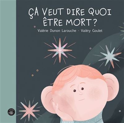 Ça veut dire quoi être mort ? - Valérie Dunon Larouche - cartonné