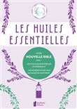 Les huiles essentielles - Votre nouvelle Bible avec : les 75 huiles essentielles de référence - 300 remèdes pour tous - Les maux du quotidien