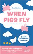 When Pigs Fly - 300 idiomes les plus utilisés par les Anglais