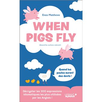 When pigs fly 300 idiomes les plus utilises par les anglais