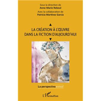 La création à l'oeuvre dans la fiction d'aujourd'hui