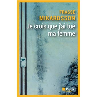 Je Crois Que J'ai Tué Ma Femme - Broché - Frasse Mikardsson - Achat ...