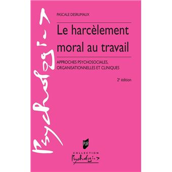 Le  harcèlement moral au travail : approches psychosociales, organisationnelles et cliniques