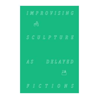 Improvising sculpture as delayed fictions