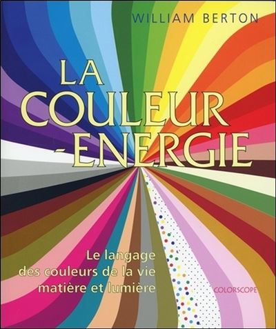 La couleur énergie - Le langage des couleurs de la vie - Matière et lumière