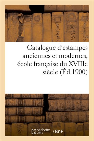 Catalogue d'estampes anciennes et modernes, école française du XVIIIe siècle en noir et en couleurs