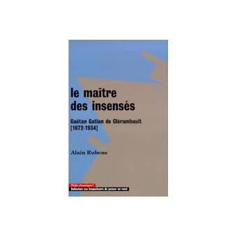 Le Maître des insensés. Gaëtan Gatian de Clérambault (1872-1934) - 1
