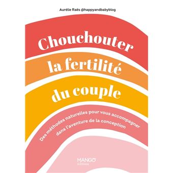 Chouchouter la fertilité du couple. Des méthodes naturelles pour vous accompagner dans l'aventure de