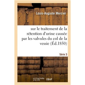 Observations et remarques sur le traitement de la rétention d'urine causée