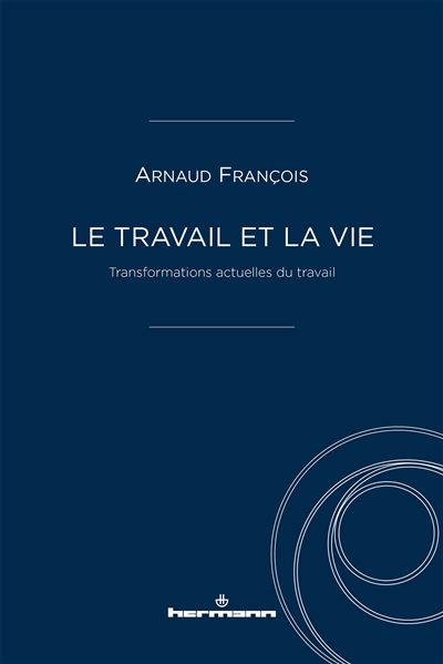 Le travail et la vie transformations actuelles du travail - A. Francois - broché