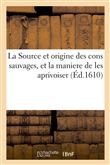 La Source et origine des cons sauvages, et la maniere de les aprivoiser, et le moyen de prédire