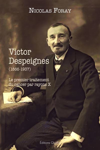Victor Despeignes ou Le premier traitement du cancer par rayons X