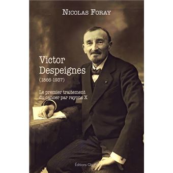 Victor Despeignes ou Le premier traitement du cancer par rayons X