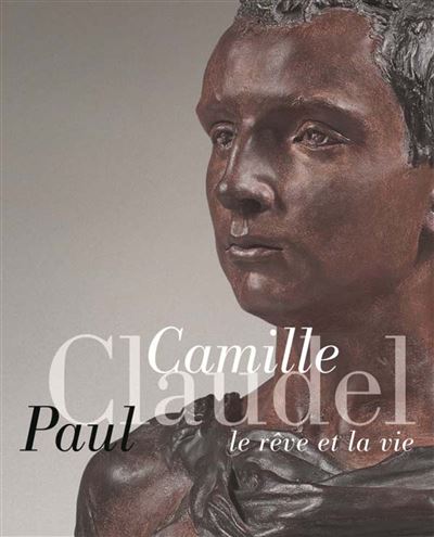 Camille claudel, paul claudel. le rêve et la vie