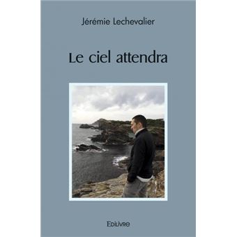 Le ciel attendra broché Jeremie Lechevalier Achat Livre fnac