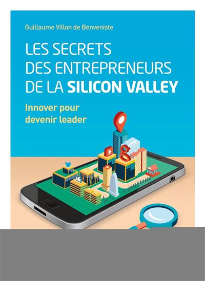 LES SECRETS DES ENTREPRENEURS DE LA SILICON VALLEY