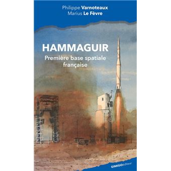 Hammaguir La première base spatiale 19471967 broché Philippe