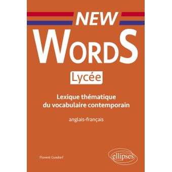 New Words Lycée. Lexique thématique du vocabulaire contemporain anglais-français (Conforme aux nouveaux programmes)