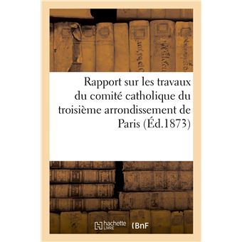 Rapport sur les travaux du comité catholique du troisième arrondissement de Paris