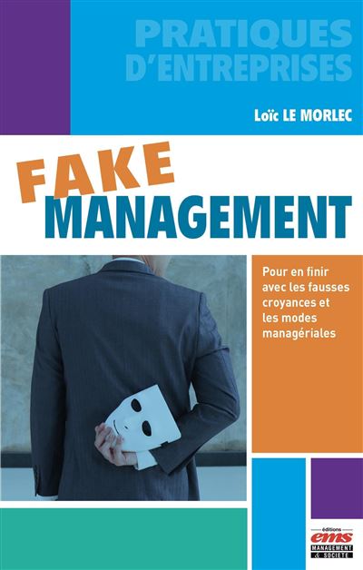 Fake management Pour en finir avec les fausses croyances et les modes managériales - Loic Le Morlec - Ems Management Et Societes - broché - Etude