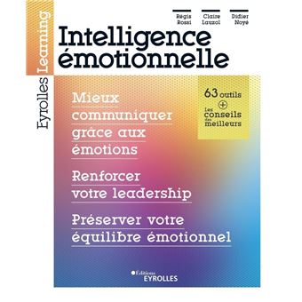 Intelligence émotionnelle : mieux communiquer grâce aux émotions, renforcer votre leadership, préserver votre équilibre émotionnel