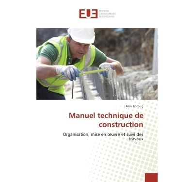 Manuel technique de construction Organisation, mise en oeuvre et suivi ...