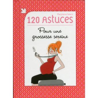 120 Astuces Pour Une Grossesse Sereine - Broché - Marjolaine Solaro ...