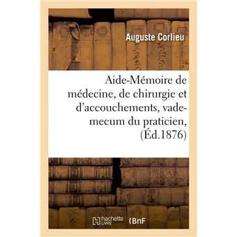 Aide-Mémoire de médecine, de chirurgie et d'accouchements, vade-mecum du praticien, (Éd.1876)