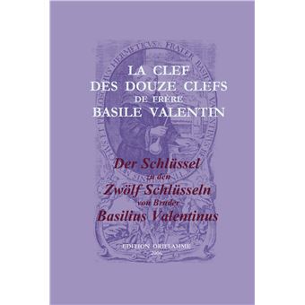 La Clef des Douze Clefs de Frere Basile Valentin / Der Schlüssel zu den Zwölf Schlüsseln von Bruder Basilius Valentinus