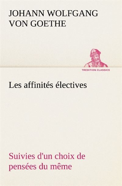 Les affinites electives suivies d un choix de pensees du meme -  Goethe J - broché