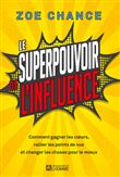 Le Superpouvoir de l'influence - Comment gagner les coeurs, rallier les points de vue et changer les