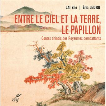 Entre le ciel et la terre, le papillon. Contes chinois des Royaumes combattants - (475-221 av. notre