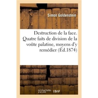Un fait de destruction d'une partie de la face. Quatre faits de division de la voute palatine