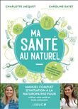 Ma Santé au naturel : manuel complet d’initiation à la naturopathie pour cultiver votre santé en toute autonomie