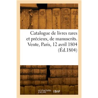 Catalogue de livres rares et précieux, de manuscrits. Vente, Paris, 12 avril 1804