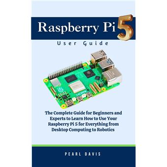 How To Use Raspberry Pi 5 Raspberry Pi 5 User Guide The Complete Guide for Beginners and Experts ...