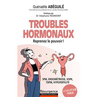 Troubles hormonaux - Reprenez le pouvoir ! SPM, endométriose, SOPK, TDPM, hypofertilité