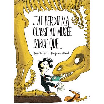 J'ai Perdu Ma Classe Au Musée Parce Que... - Cartonné - Benjamin Chaud ...