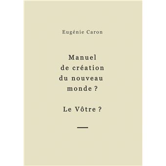 Manuel de création du nouveau monde ? Le Vôtre ?